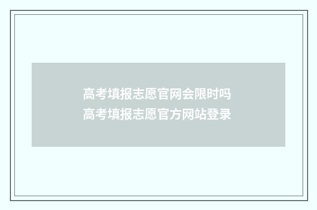 高考填报志愿官网会限时吗 高考填报志愿官方网站登录