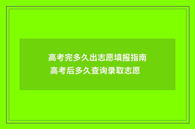 高考完多久出志愿填报指南 高考后多久查询录取志愿
