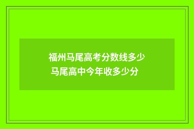 福州马尾高考分数线多少 马尾高中今年收多少分
