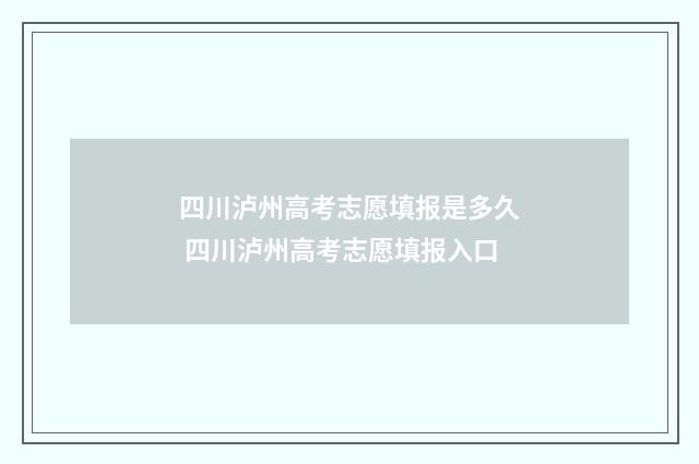 四川泸州高考志愿填报是多久 四川泸州高考志愿填报入口