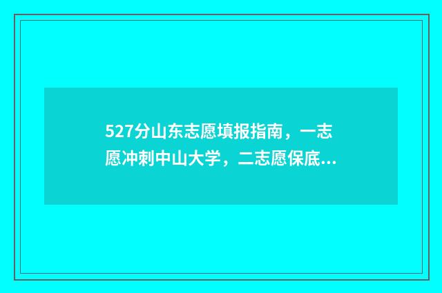 527分山东志愿填报指南，一志愿冲刺中山大学，二志愿保底山东大学 山东高考96个志愿录取规则