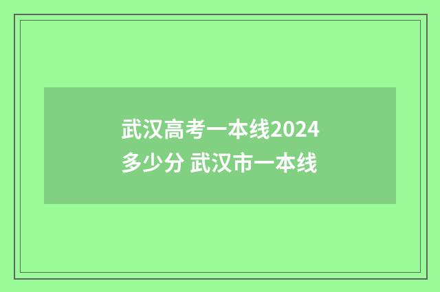 武汉高考一本线2024多少分 武汉市一本线