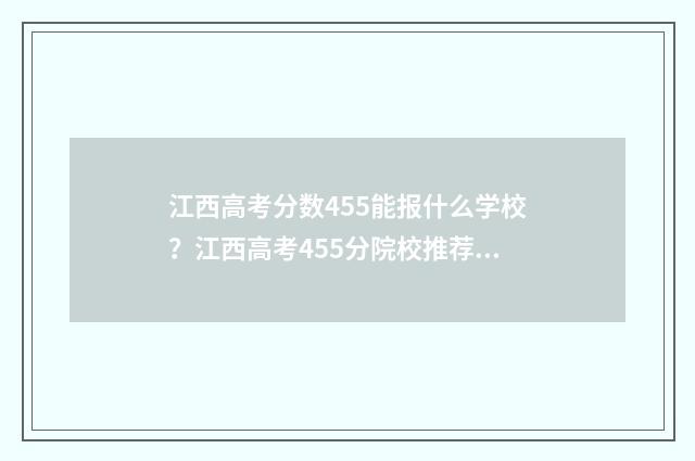 江西高考分数455能报什么学校？江西高考455分院校推荐 江西高考分数450可以报考公立学校吗