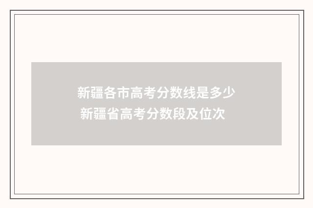 新疆各市高考分数线是多少 新疆省高考分数段及位次