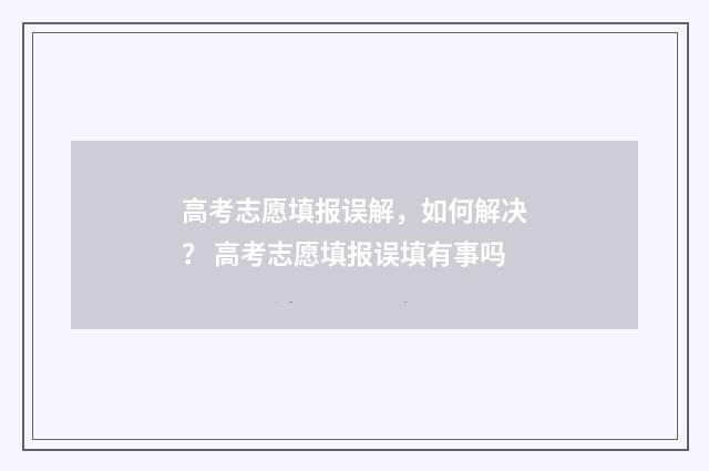 高考志愿填报误解，如何解决？ 高考志愿填报误填有事吗