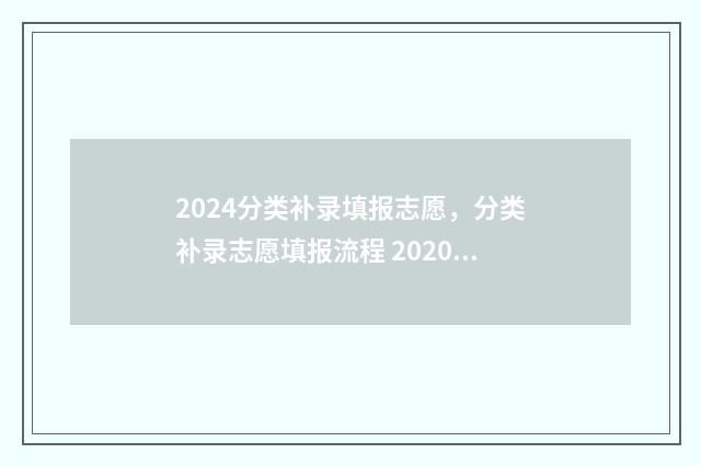 2024分类补录填报志愿，分类补录志愿填报流程 2020年补录专业