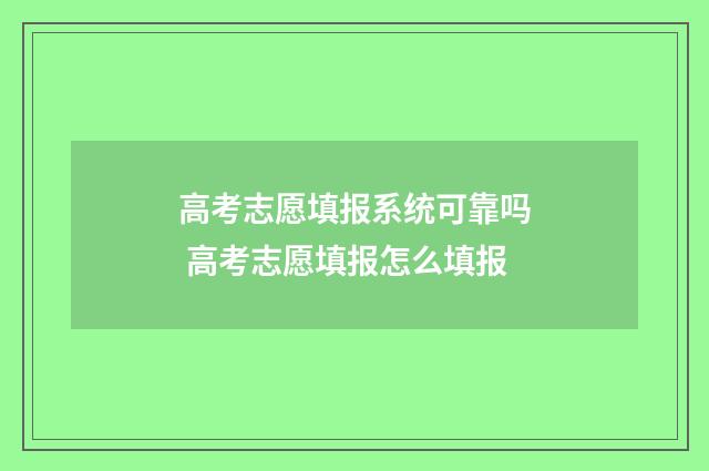 高考志愿填报系统可靠吗 高考志愿填报怎么填报