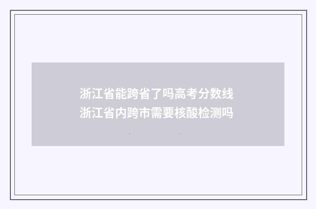 浙江省能跨省了吗高考分数线 浙江省内跨市需要核酸检测吗