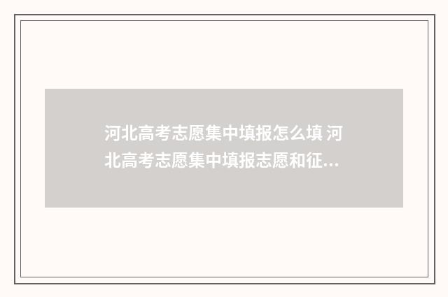 河北高考志愿集中填报怎么填 河北高考志愿集中填报志愿和征集志愿的区别