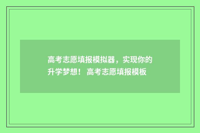 高考志愿填报模拟器，实现你的升学梦想！ 高考志愿填报模板