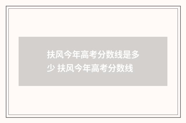 扶风今年高考分数线是多少 扶风今年高考分数线