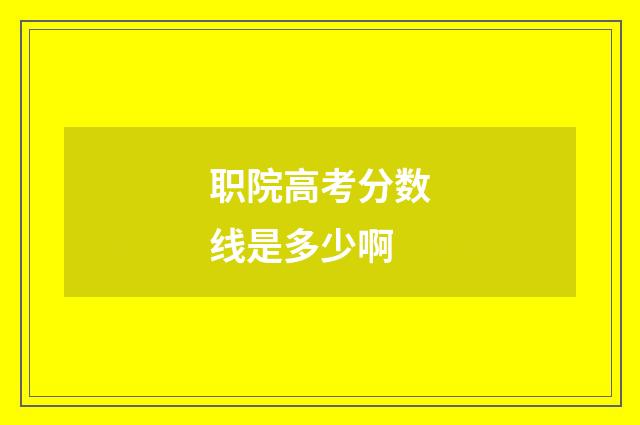 职院高考分数线是多少啊