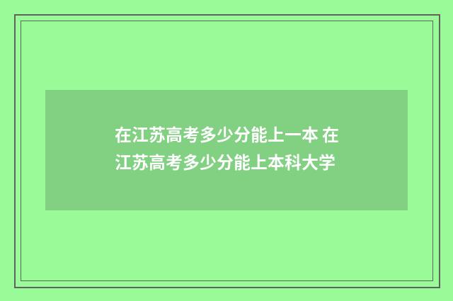 在江苏高考多少分能上一本 在江苏高考多少分能上本科大学