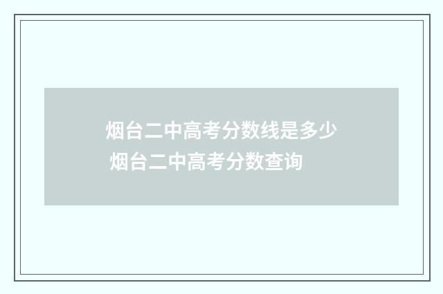烟台二中高考分数线是多少 烟台二中高考分数查询