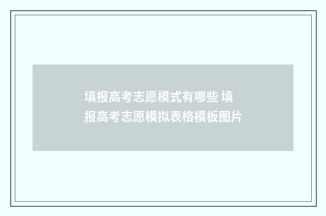 填报高考志愿模式有哪些 填报高考志愿模拟表格模板图片