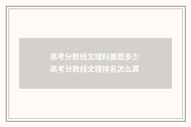 高考分数线文理科差距多少 高考分数线文理排名怎么算