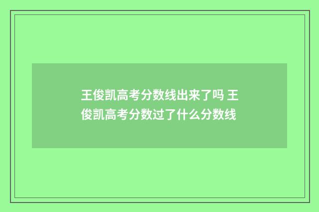 王俊凯高考分数线出来了吗 王俊凯高考分数过了什么分数线