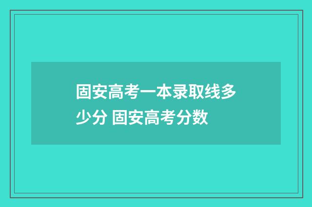 固安高考一本录取线多少分 固安高考分数