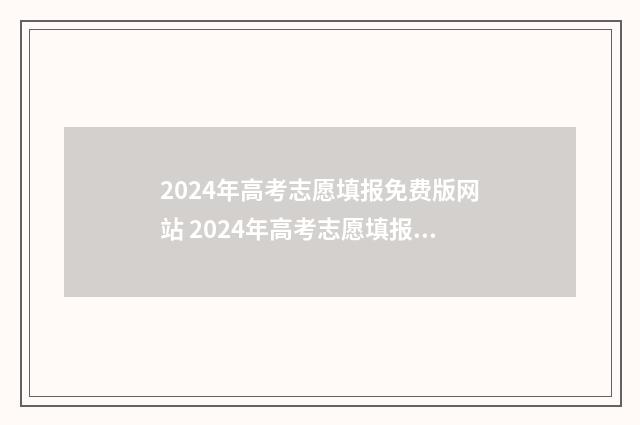 2024年高考志愿填报免费版网站 2024年高考志愿填报有新政策