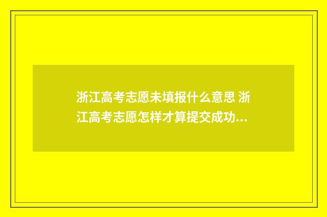 浙江高考志愿未填报什么意思 浙江高考志愿怎样才算提交成功?