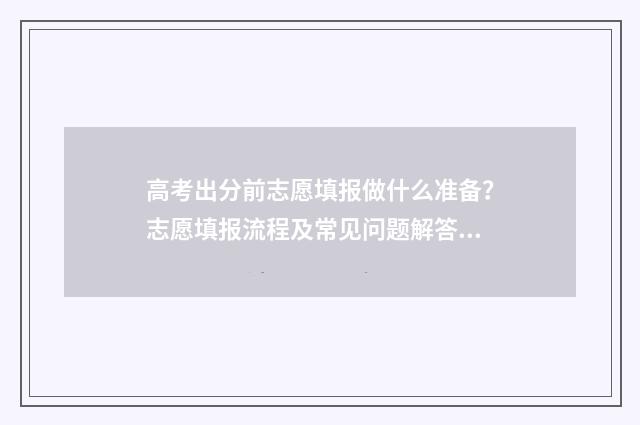 高考出分前志愿填报做什么准备？志愿填报流程及常见问题解答 高考志愿前面的影响后面的吗?