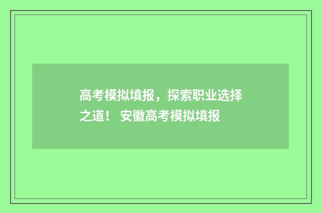 高考模拟填报，探索职业选择之道！ 安徽高考模拟填报