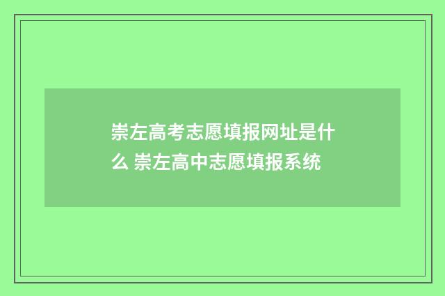 崇左高考志愿填报网址是什么 崇左高中志愿填报系统