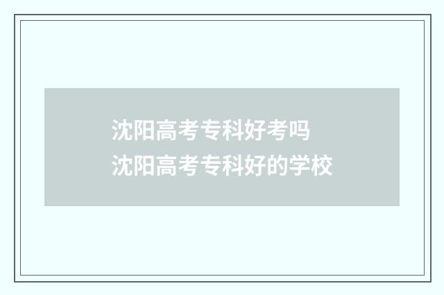 沈阳高考专科好考吗 沈阳高考专科好的学校