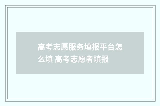 高考志愿服务填报平台怎么填 高考志愿者填报