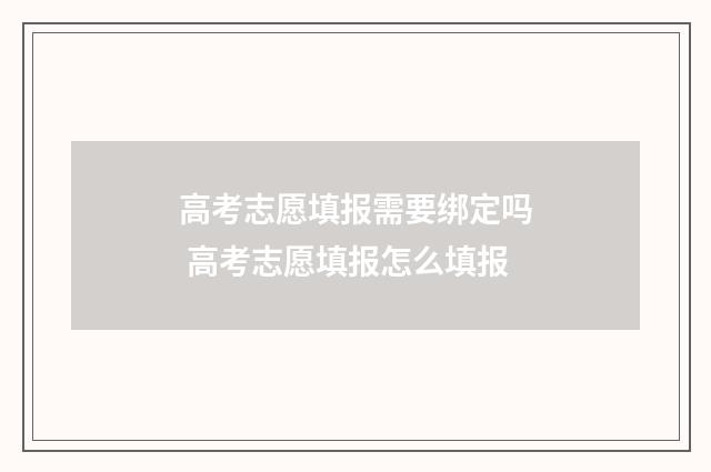 高考志愿填报需要绑定吗 高考志愿填报怎么填报