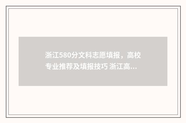 浙江580分文科志愿填报，高校专业推荐及填报技巧 浙江高考580分是几本