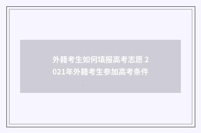 外籍考生如何填报高考志愿 2021年外籍考生参加高考条件