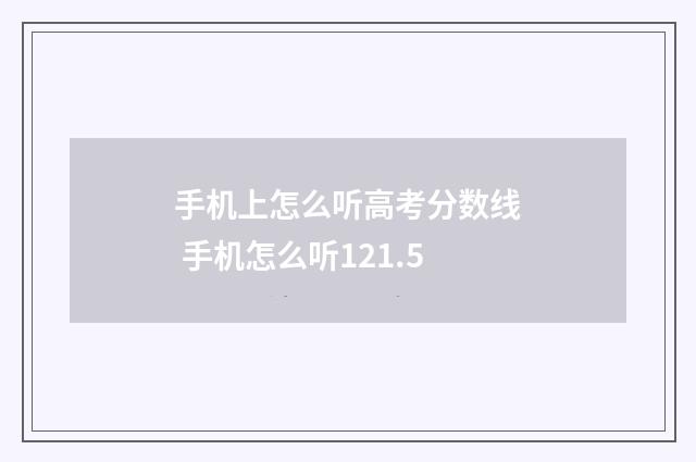 手机上怎么听高考分数线 手机怎么听121.5