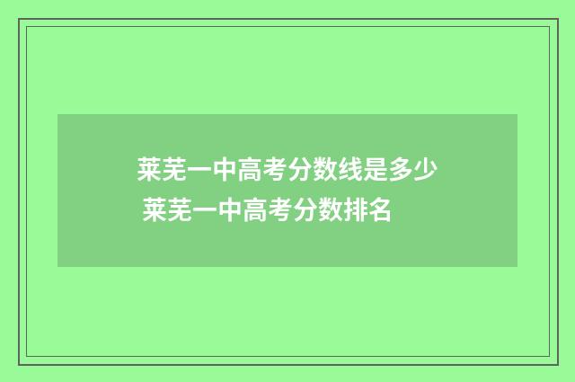 莱芜一中高考分数线是多少 莱芜一中高考分数排名