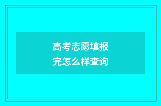 高考志愿填报完怎么样查询