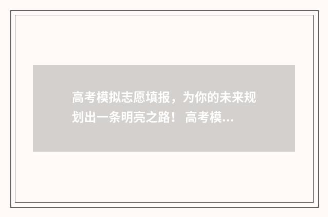 高考模拟志愿填报，为你的未来规划出一条明亮之路！ 高考模拟志愿填报系统入口