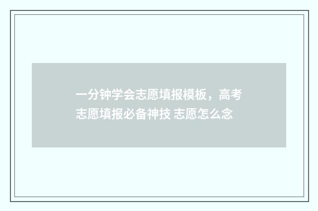 一分钟学会志愿填报模板，高考志愿填报必备神技 志愿怎么念