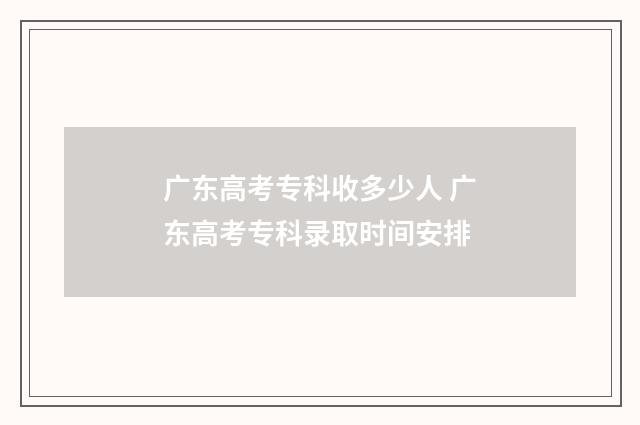 广东高考专科收多少人 广东高考专科录取时间安排
