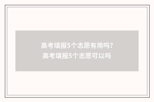 高考填报5个志愿有用吗？ 高考填报5个志愿可以吗