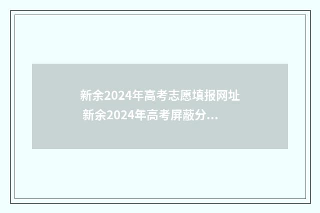 新余2024年高考志愿填报网址 新余2024年高考屏蔽分多少人?