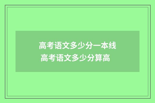 高考语文多少分一本线 高考语文多少分算高