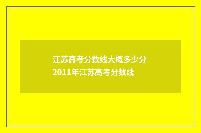 江苏高考分数线大概多少分 2011年江苏高考分数线