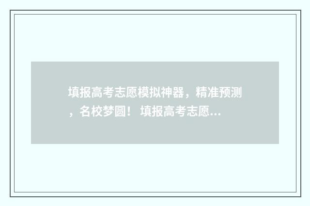填报高考志愿模拟神器，精准预测，名校梦圆！ 填报高考志愿模拟表格模板图片