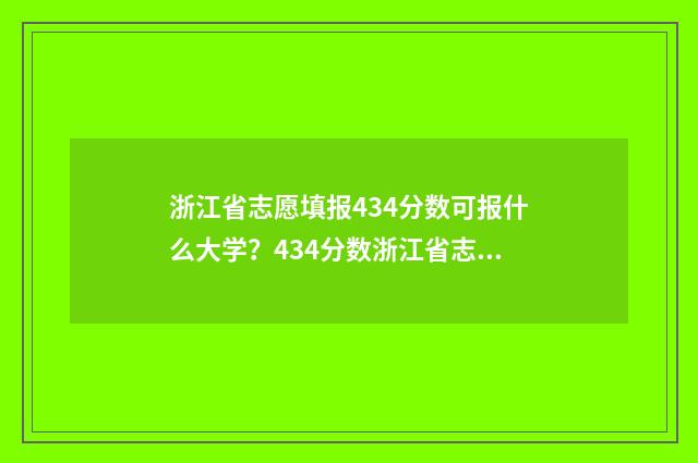 浙江省志愿填报434分数可报什么大学？434分数浙江省志愿填报推荐 浙江省志愿填报时间