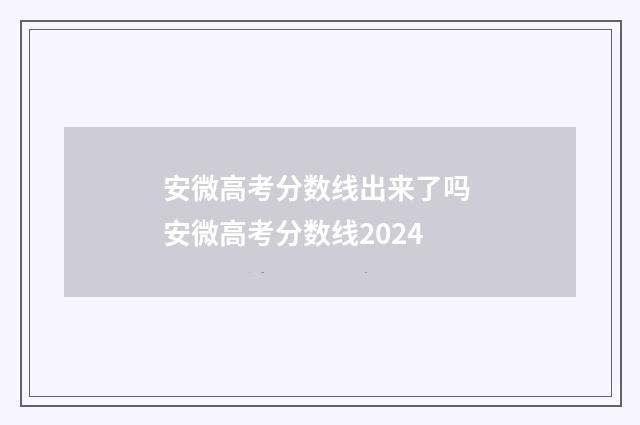 安微高考分数线出来了吗 安微高考分数线2024