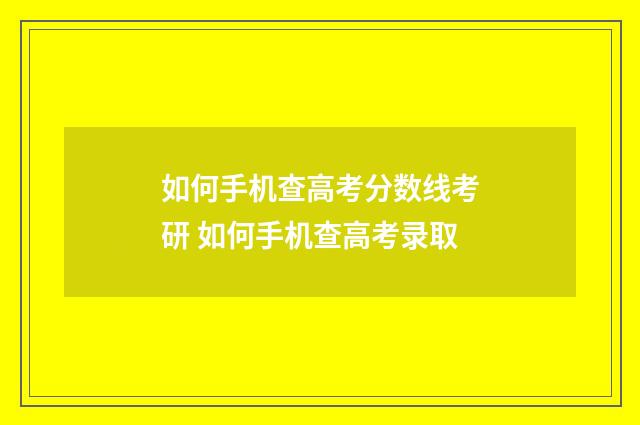 如何手机查高考分数线考研 如何手机查高考录取