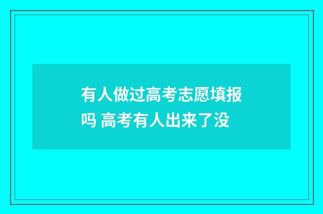 有人做过高考志愿填报吗 高考有人出来了没