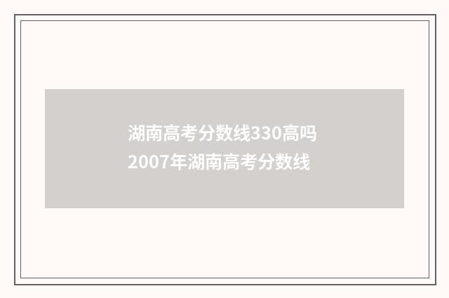 湖南高考分数线330高吗 2007年湖南高考分数线