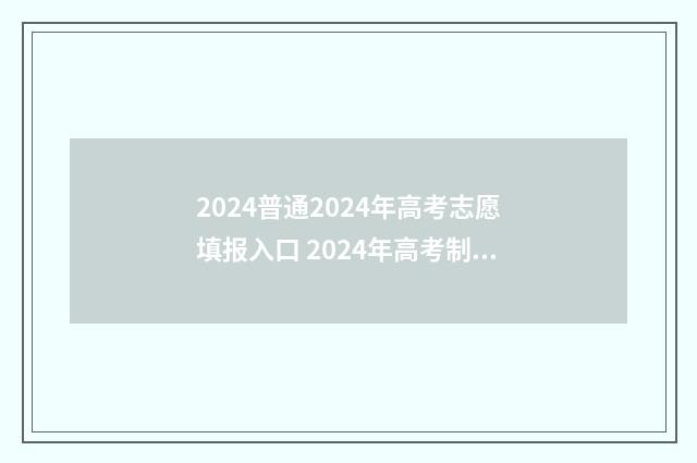 2024普通2024年高考志愿填报入口 2024年高考制度