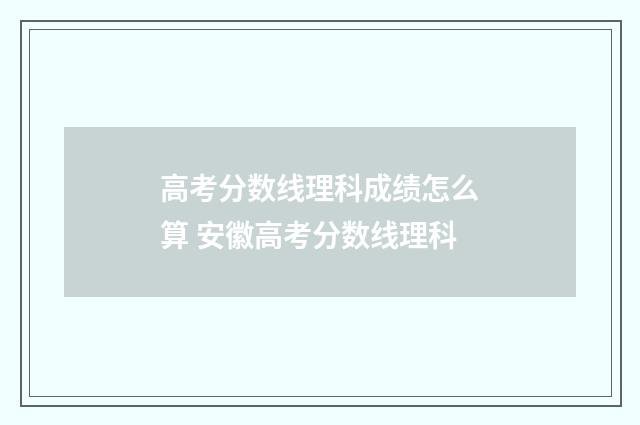 高考分数线理科成绩怎么算 安徽高考分数线理科